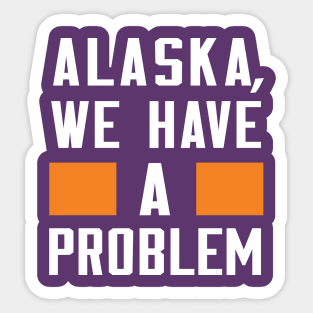 ALASKA - WE HAVE A PROBLEM Sticker